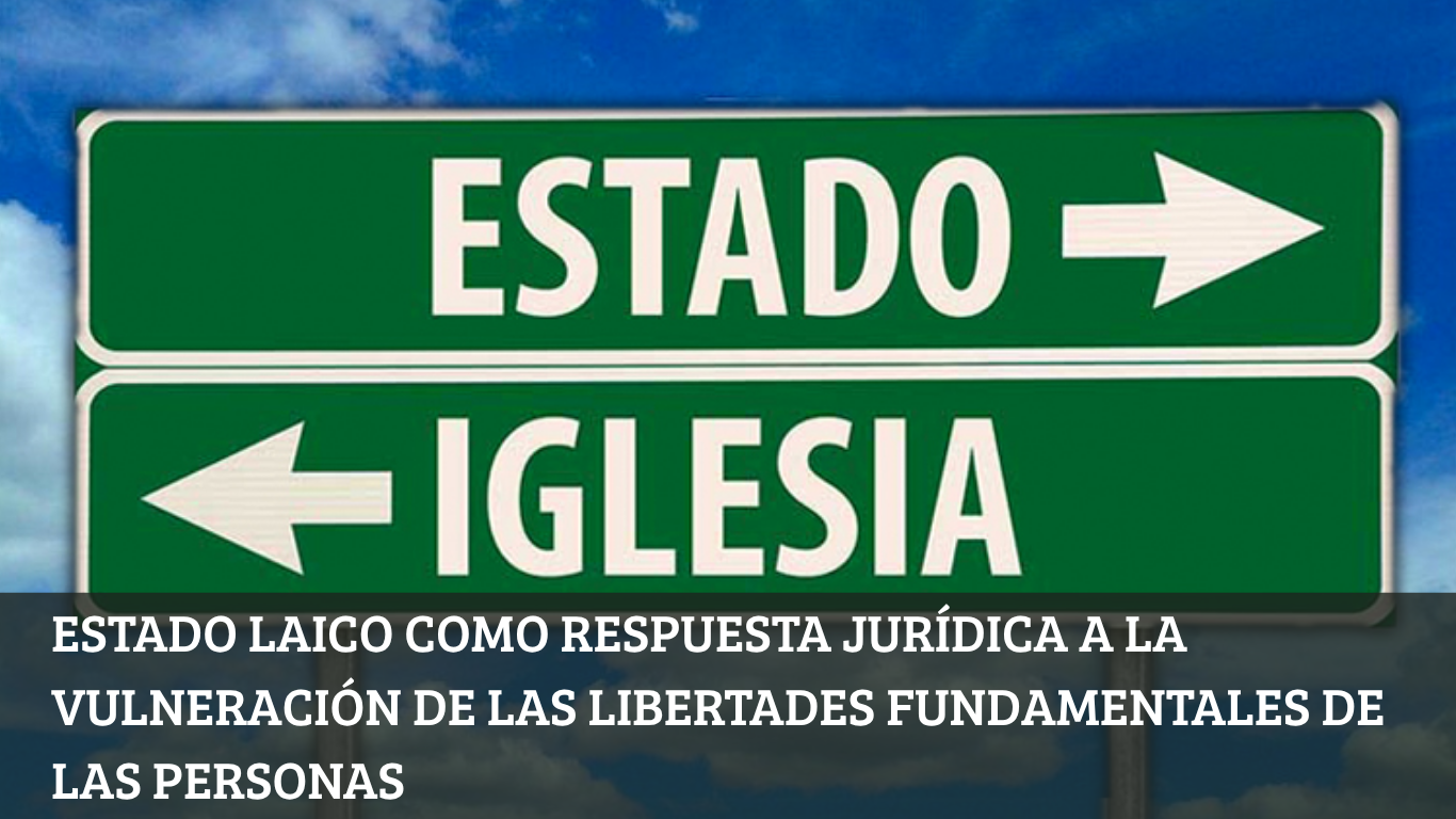 Estado laico como respuesta jurídica a la vulneración de las libertades fundamentales de las personas