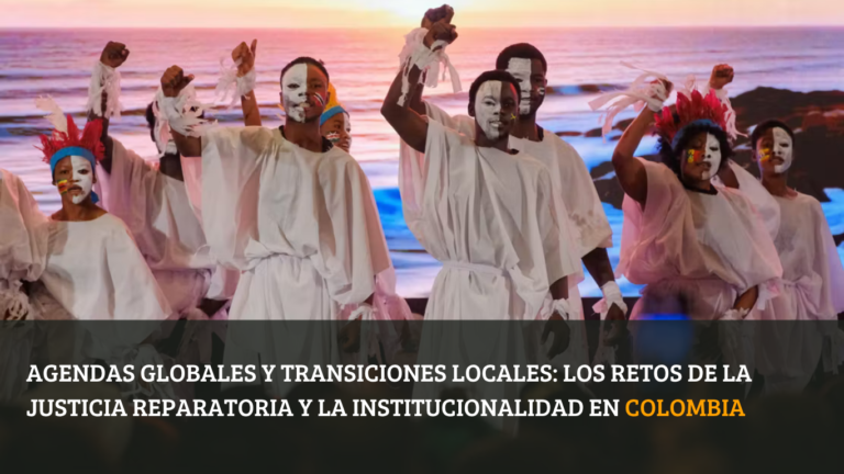 Agendas globales y transiciones locales Los retos de la justicia reparatoria y la institucionalidad en Colombia (1)