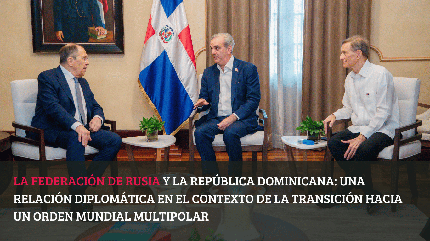 La Federación de Rusia y la República Dominicana una relación diplomática en el contexto de la transición hacia un orden mundial multipolar